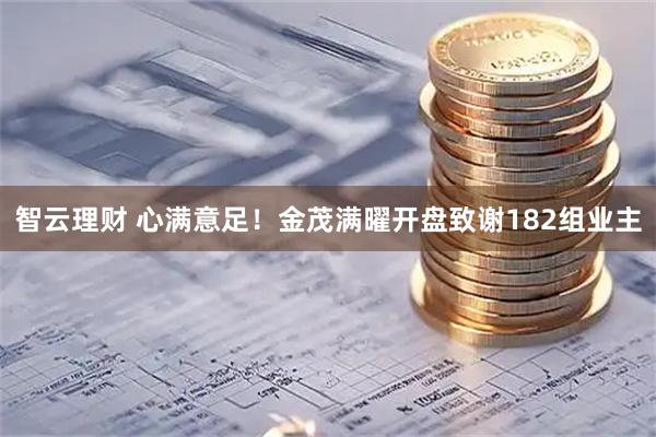 智云理财 心满意足！金茂满曜开盘致谢182组业主